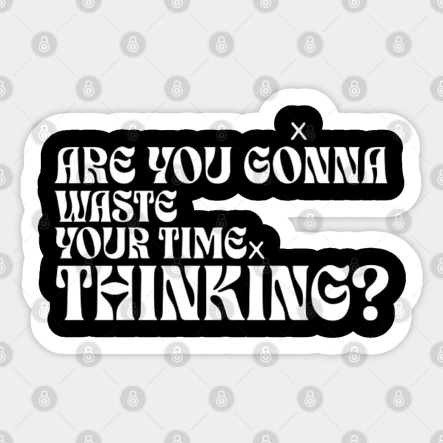 Are you gonna wasted your time thinking? (White letter) Sticker by LEMEDRANO